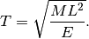 T = \sqrt{\frac{M L^2}{E}}.