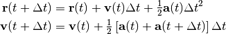 \mathbf{r} (t + \Delta t) &= \mathbf{r} (t) + \mathbf{v} (t) \Delta t + \tfrac{1}{2}
\mathbf{a} (t) \Delta t^2 \\
\mathbf{v} (t + \Delta t) &= \mathbf{v} (t) + \tfrac{1}{2} \left[\mathbf{a} (t) +
\mathbf{a} (t+\Delta t) \right] \Delta t