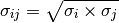 \sigma_{ij} = \sqrt{\sigma_{i} \times \sigma_{j}}